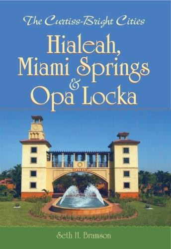 The Curtiss-Bright Cities: (Hialeah, Miami Springs & Opa Locka) by Seth H. Bramson, 9781596293861