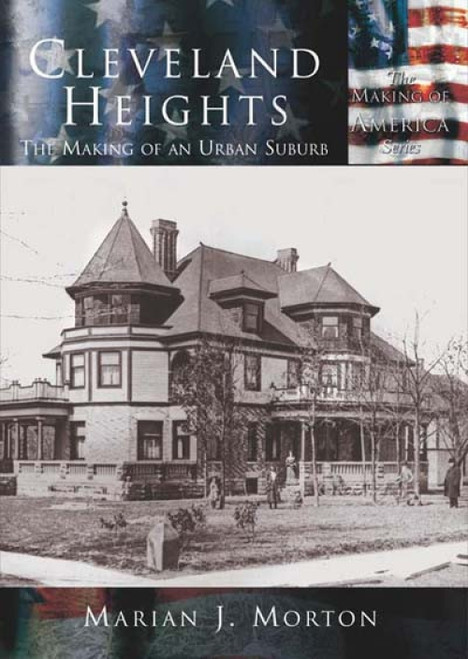 Cleveland Heights (The Making of an Urban Suburb) by Marian J. Morton, 9780738523842