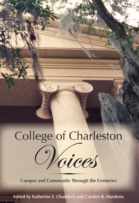 College of Charleston Voices: (Campus and Community Through the Centuries) by Katherine E. Chaddock, Carolyn B. Matalene, 9781596290914