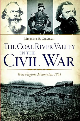 The Coal River Valley in the Civil War (West Virginia Mountains, 1861) by Michael B. Graham, 9781626196605
