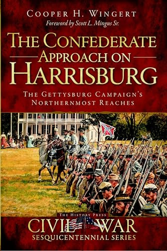 The Confederate Approach on Harrisburg (The Gettysburg Campaign's Northernmost Reaches) by Cooper H. Wingert, 9781609498580