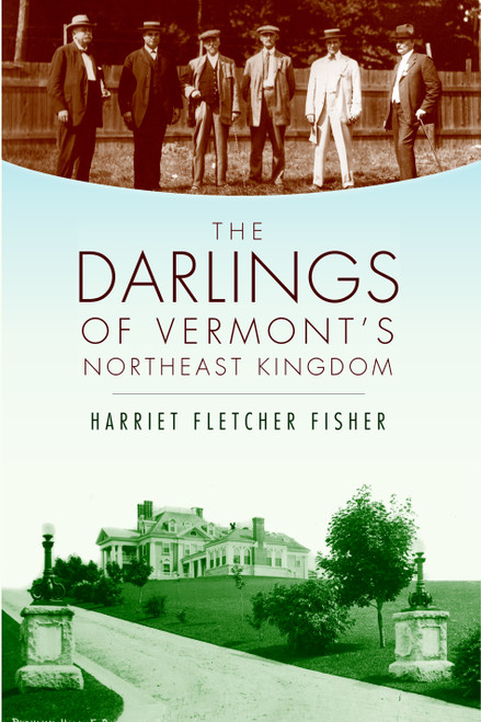 The Darlings of Vermont's Northeast Kingdom by Harriet Fletcher Fisher, 9781596293809