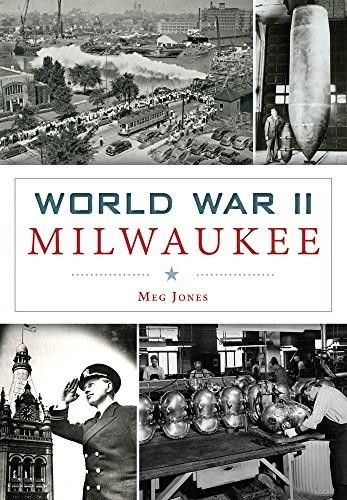 World War II Milwaukee by Meg Jones, 9781467117623