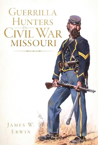 Guerrilla Hunters in Civil War Missouri by James W. Erwin, 9781609497453