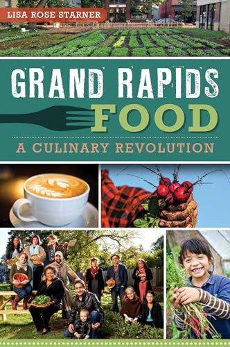 Grand Rapids Food (A Culinary Revolution) by Lisa Rose Starner, 9781609497316