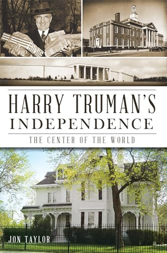 Harry Truman's Independence (The Center of the World) by Jon Taylor, 9781609495961