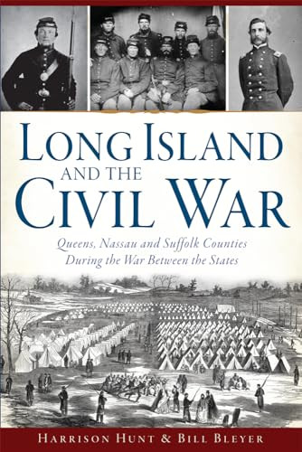 Long Island and the Civil War (Queens, Nassau and Suffolk Counties During the War Between the States) by Harrison Hunt, Bill Bleyer, 9781626197718