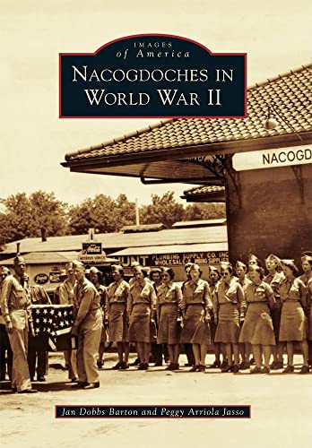 Nacogdoches in World War II by Jan Barton, Peggy Arriola Jasso, 9780738579733