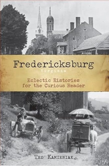 Fredericksburg, Virginia (Eclectic Histories for the Curious Reader) by Ted Kamieniak, 9781596293830