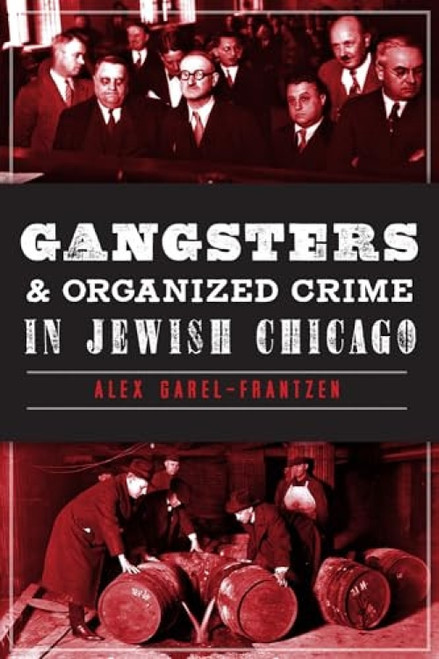 Gangsters and Organized Crime in Jewish Chicago by Alex Garel-Frantzen, 9781626191938