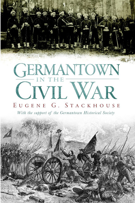 Germantown in the Civil War by Eugene G. Stackhouse, 9781596292062