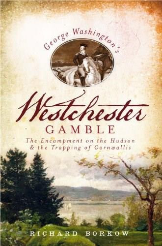 George Washington's Westchester Gamble: (The Encampment on the Hudson and the Trapping of Cornwallis) by Richard Borkow, 9781609490393