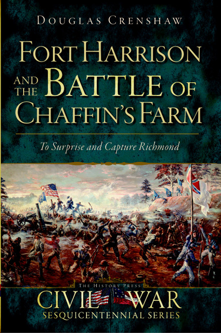 Fort Harrison and the Battle of Chaffin's Farm (To Surprise and Capture Richmond) by Douglas Crenshaw, 9781609495817