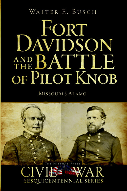 Fort Davidson and the Battle of Pilot Knob: (Missouri's Alamo) by Walter E. Busch, 9781609490232