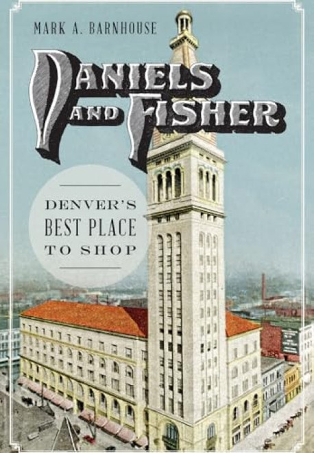 Daniels and Fisher (Denver's Best Place to Shop) by Mark A. Barnhouse, 9781626199231