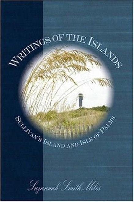 Writings of the Islands (Sullivan's Island and Isle of Palms) by Suzannah Smith Miles, 9781596290044