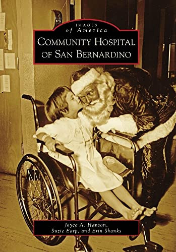 Community Hospital of San Bernardino by Joyce A. Hanson, Suzie Earp, Erin Shanks, 9780738570228