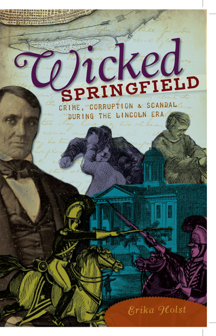 Wicked Springfield (Crime, Corruption & Scandal during the Lincoln Era) by Erika Holst, 9781596299016