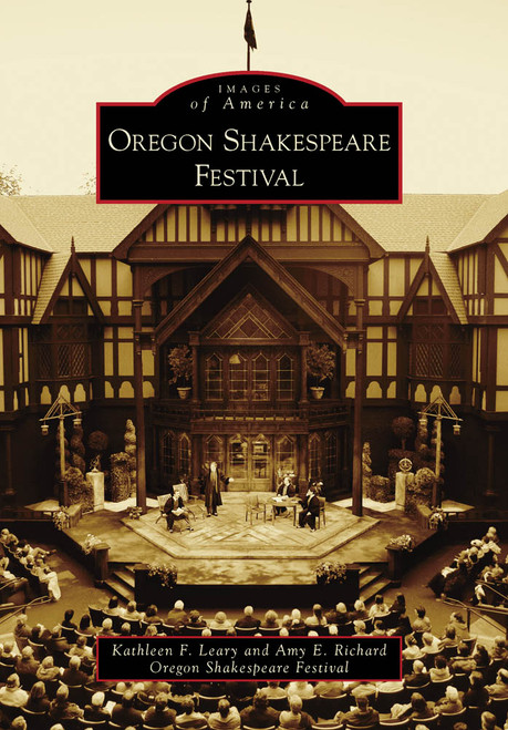 Oregon Shakespeare Festival by Kathleen F. Leary, Amy E. Richard, Oregon Shakespeare Festival, 9780738570860