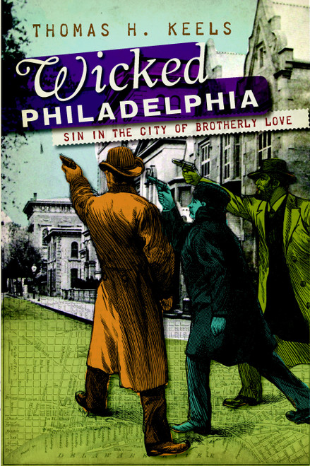Wicked Philadelphia (Sin in the City of Brotherly Love) by Thomas H. H. Keels, 9781596297876