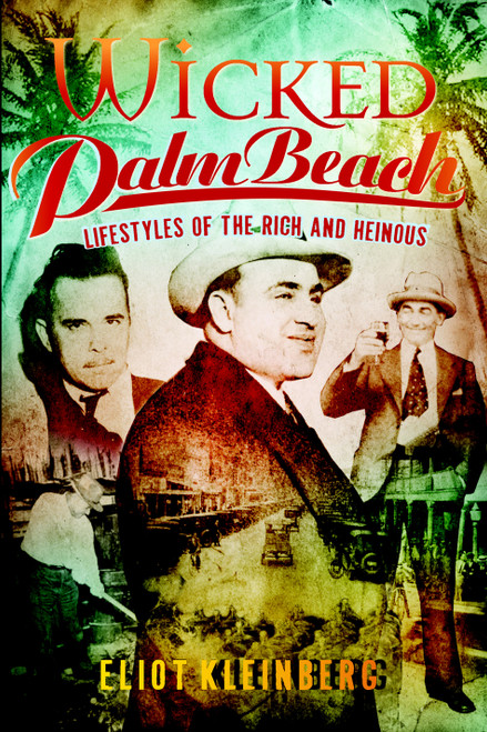 Wicked Palm Beach: (Lifestyles of the Rich and Heinous) by Eliot Kleinberg, 9781596297944