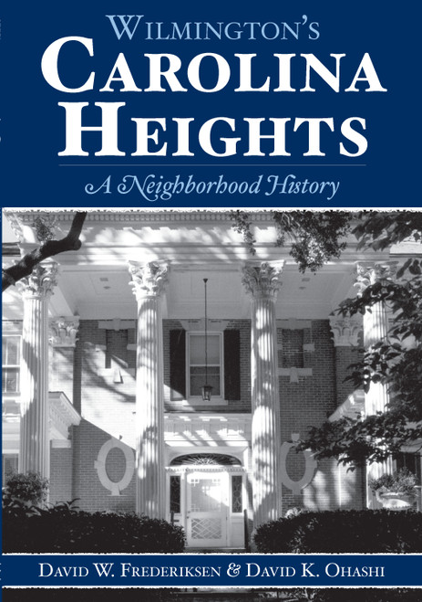 Wilmington's Carolina Heights: (A Neighborhood History) by David K. Ohashi, David W. Frederiksen, 9781596292598