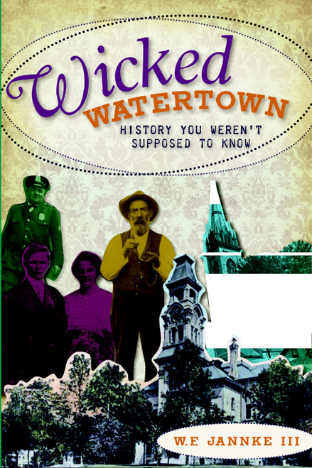 Wicked Watertown: (History You Weren't Supposed to Know) by W.F. Jannke III, 9781596298613
