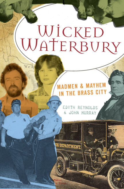 Wicked Waterbury (Madmen & Mayhem in the Brass City) by Edith Reynolds, John Murray, 9781596296299