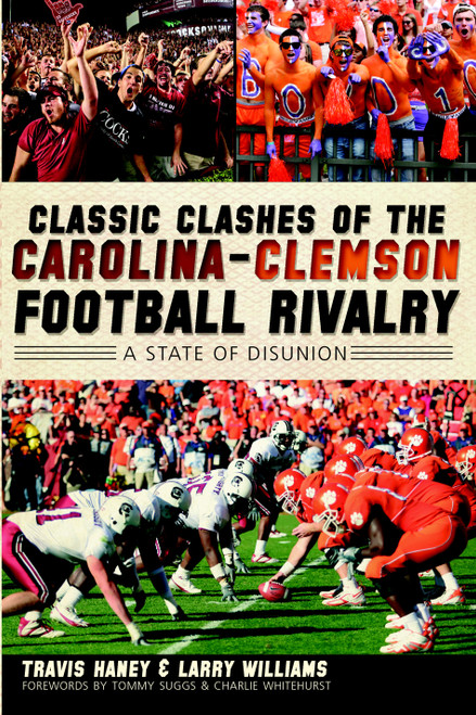 Classic Clashes of the Carolina-Clemson Football Rivalry: (A State of Diunion) by Travis Haney, Larry Williams, 9781609494223