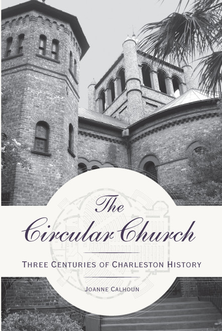 The Circular Church: (Three Centuries of Charleston History) by Joanne Calhoun, 9781596293595