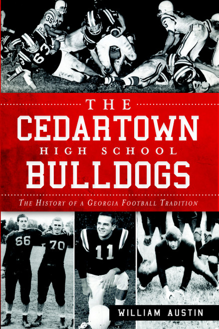 The Cedartown High School Bulldogs: The History of a Georgia Football Tradition by William Austin, 9781609497064