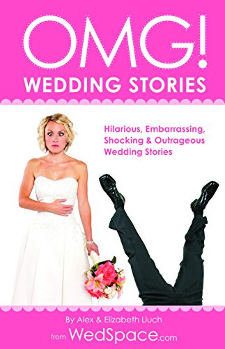 OMG! Wedding Stories (Hilarious, Outrageous, Embarrassing, Shocking and Bizarre Wedding Stories) by Alex A. Lluch, 9781934386972