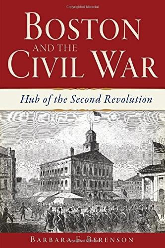Boston and the Civil War (Hub of the Second Revolution) by Barbara F. Berenson, 9781609499495