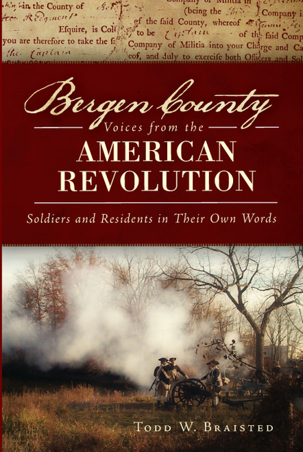 Bergen County Voices from the American Revolution (Soldiers and Residents in Their Own Words) by Todd W. Braisted, 9781609498368