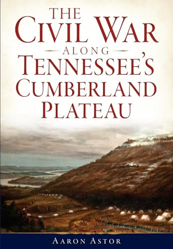The Civil War along Tennessee's Cumberland Plateau by Aaron Astor, 9781626194045