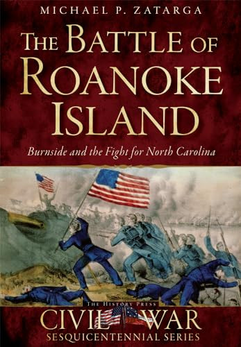 The Battle of Roanoke Island (Burnside and the Fight for North Carolina) by Mr. Michael P. Zatarga, 9781626199019