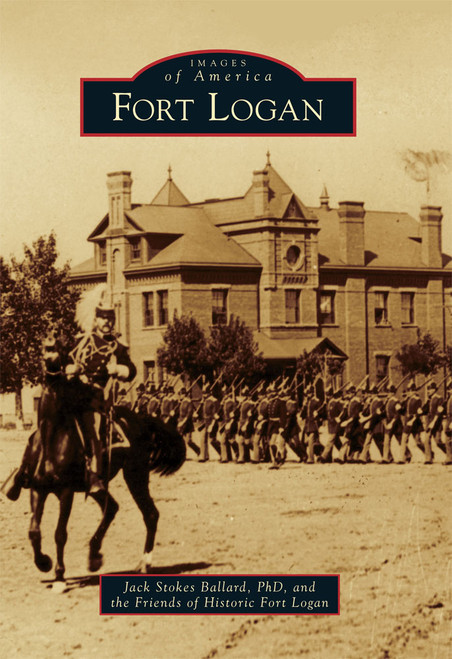 Fort Logan by Jack Stokes Ballard PhD, Friends of Historic Fort Logan, 9780738575827