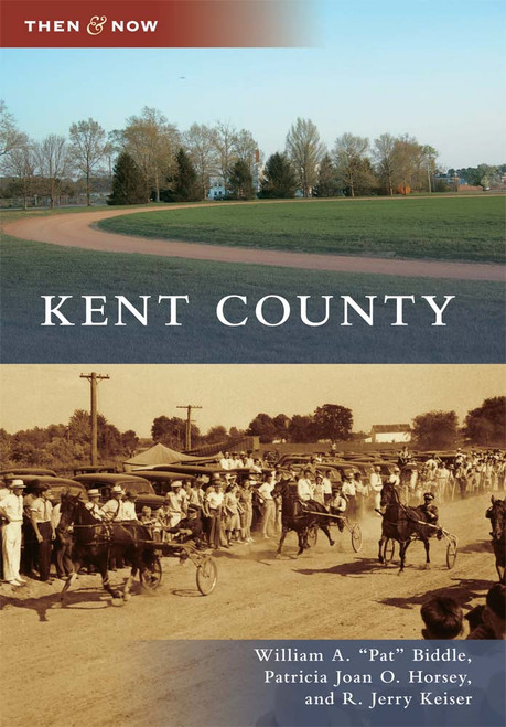 Kent County - 9780738586724 by William A. "Pat" Biddle, Patricia Joan O. Horsey, R. Jerry Keiser, 9780738586724