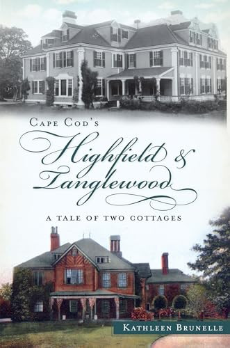 Cape Cod's Highfield and Tanglewood (A Tale of Two Cottages) by Kathleen Brunelle, 9781609497910
