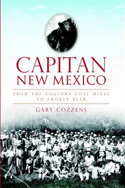 Capitan, New Mexico: (From the Coalora Coal Mines to Smokey Bear) by Gary Cozzens, 9781609494513