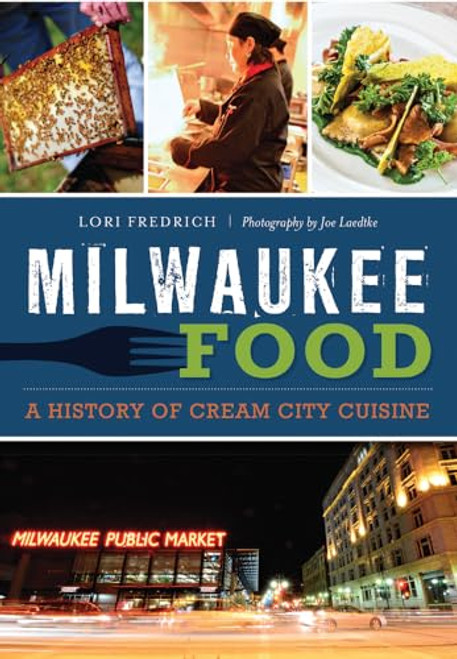 Milwaukee Food (A History of Cream City Cuisine) by Lori Fredrich, 9781626196704