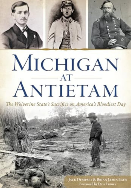 Michigan at Antietam (The Wolverine State's Sacrifice on America's Bloodiest Day) by Jack M. Dempsey, Brian James Egen, 9781626199279
