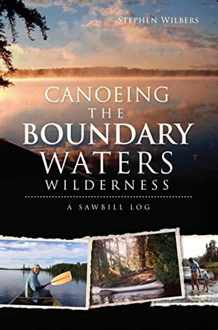 Canoeing the Boundary Waters Wilderness (A Sawbill Log) by Stephen Wilbers, 9781609497323