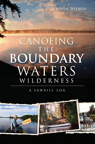 Canoeing the Boundary Waters Wilderness (A Sawbill Log) by Stephen Wilbers, 9781609497323