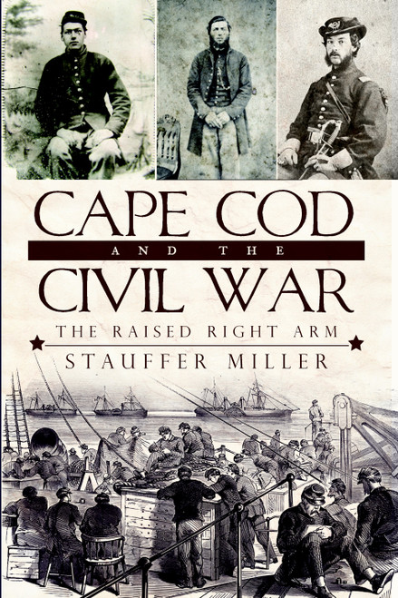 Cape Cod and the Civil War (The Raised Right Arm) by Stauffer Miller, 9781596299849
