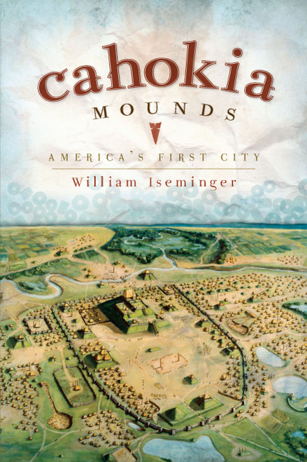 Cahokia Mounds (America's First City) by William Iseminger, 9781596297340
