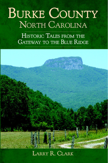 Burke County, North Carolina: (Historic Tales from the Gateway to the Blue Ridge) by Larry R. Clark, 9781596293236