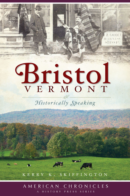 Bristol, Vermont: (Historically Speaking) by Kerry K. Skiffington, 9781596296664