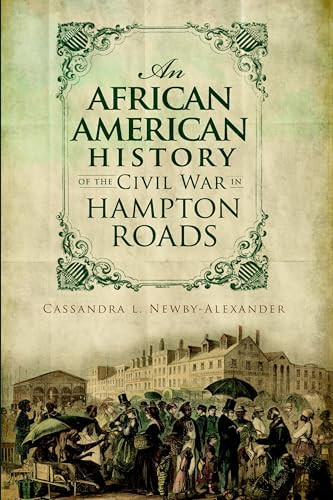 An African American History of the Civil War in Hampton Roads by Cassandra L. Newby-Alexander PhD, 9781609490775