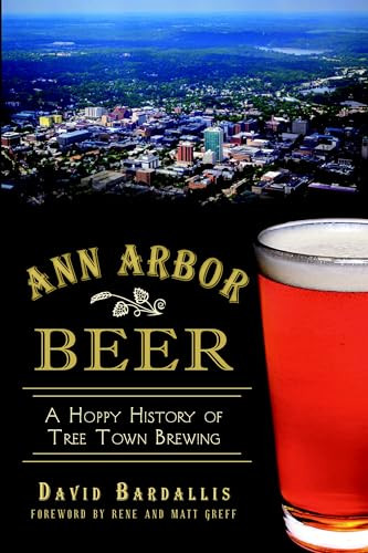 Ann Arbor Beer (A Hoppy History of Tree Town Brewing) by David Bardallis, 9781626191563